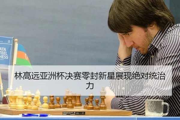 林高远亚洲杯决赛零封新星展现绝对统治力